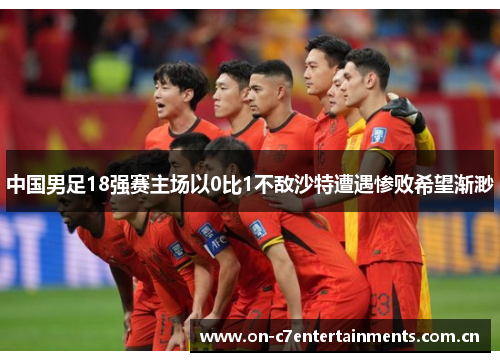 中国男足18强赛主场以0比1不敌沙特遭遇惨败希望渐渺 中国男足18强赛主场以0比1不敌沙特遭遇惨败希望渐渺